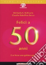 Felici a 50 anni. E se fosse una golden age? libro