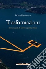 Trasformazioni. L'arte nascosta di Christo e Jeanne-Claude libro