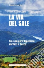 La via del sale. Su e giù per l'Appennino da Varzi a Recco libro