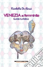 Venezia al femminile. Guida turistica libro