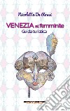 Venezia al femminile. Guida turistica libro