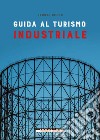 Guida al turismo industriale libro