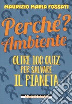 Perché? Ambiente. Oltre 100 quiz per salvare il pianeta