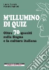 M'illumino di quiz. Oltre 70 quesiti sulla lingua e la cultura italiana libro di Corrato Laura Rainoldi Mariella