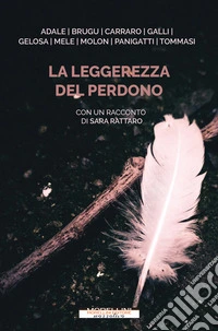 La leggerezza del perdono. Dieci storie di straordinaria umanità libro