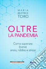 Oltre la pandemia. Come superare (bene) ansia, rabbia e stress libro