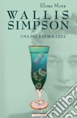 Wallis Simpson. Una sola debolezza libro