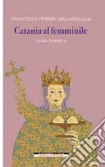 Catania al femminile. Guida turistica