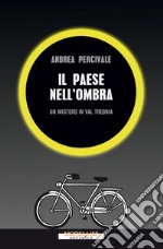 Il paese nell'ombra. Un mistero in val Trebbia libro