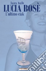 Lucia Bosè. L'ultimo ciak libro