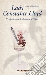 Lady Constance Lloyd. L'importanza di chiamarsi Wilde libro