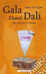 Gala Éluard Dalí. Per interposti uomini libro