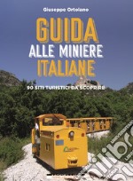 Guida alle miniere italiane. 90 siti turistici da scoprire libro