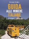 Guida alle miniere italiane. 90 siti turistici da scoprire libro di Ortolano Giuseppe