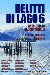 Delitti di lago. Vol. 6 libro di Sampietro A. (cur.)