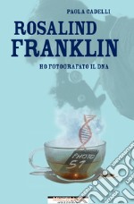 Rosalind Franklin. Ho fotografato il DNA