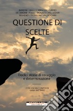 Questione di scelte. Dodici storie di coraggio e determinazione libro