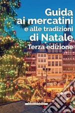 Guida ai mercatini e alle tradizioni di Natale libro