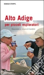 Alto Adige per piccoli esploratori. Escursioni a misura di bambini libro