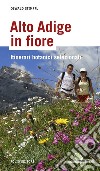 Alto Adige in fiore. Itinerari botanici selezionati libro