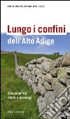 Lungo i confini dell'Alto Adige. Escursioni tra storie e paesaggi libro