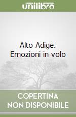 Alto Adige. Emozioni in volo libro