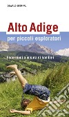 Alto Adige per piccoli esploratori. Escursioni a misura di bambini libro