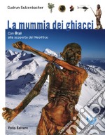 La mummia dei ghiacci. Con Ötzi alla scoperta del neolitico