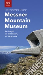 Messner mountain museum. Sei luoghi, sei esposizioni, sei esperienze