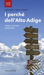 i perché dell'Alto Adige. Capire una terra particolare libro