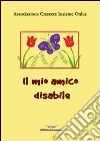 Il mio amico disabile. Ediz. illustrata libro