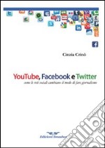 Youtube, Facebook e Twitter. Come le reti sociali cambiano il modo di fare giornalismo libro