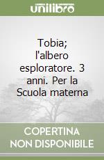 Tobia; l'albero esploratore. 3 anni. Per la Scuola materna