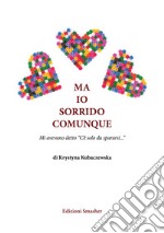 Ma io sorrido comunque. Ediz. speciale libro