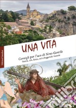 Una vita. Consigli per l'uso. Storie, riti, feste, usi e leggende vissute libro