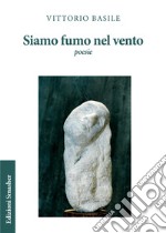 Siamo fumo nel vento