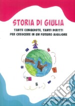 Storia di Giulia. Tante conquiste, tanti diritti per crescere in un futuro migliore libro