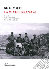 La mia guerra. L'eccidio, i miserabili dei Balcani, racconti di prigionia libro
