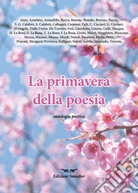 La primavera della poesia. Antologia poetica libro