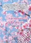 La primavera della poesia. Antologia poetica libro