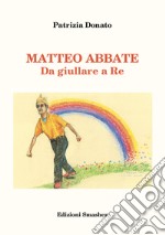 Matteo Abbate. Da giullare a re. Ediz. integrale libro