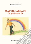 Matteo Abbate. Da giullare a re. Ediz. integrale libro