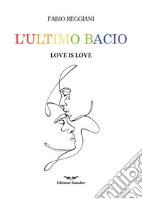 L'ultimo bacio. Love is love libro