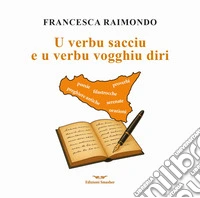 U verbu sacciu e u verbu vogghiu diri. Raccolta di preghiere antiche, filastrocche, serenate, proverbi... libro