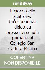 Il gioco dello scrittore. Un'esperienza didattica presso la scuola primaria al Collegio San Carlo a Milano libro