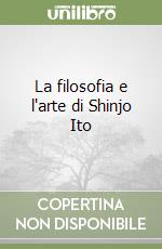 La filosofia e l'arte di Shinjo Ito libro