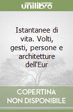 Istantanee di vita. Volti, gesti, persone e architetture dell'Eur