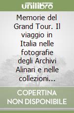 Memorie del Grand Tour. Il viaggio in Italia nelle fotografie degli Archivi Alinari e nelle collezioni d'arte della Regione autonoma Valle d'Aosta. Ediz. bilingue