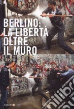 Berlino: la libertà oltre il muro. Ediz. italiana e inglese libro