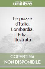 Le piazze d'Italia. Lombardia. Ediz. illustrata libro